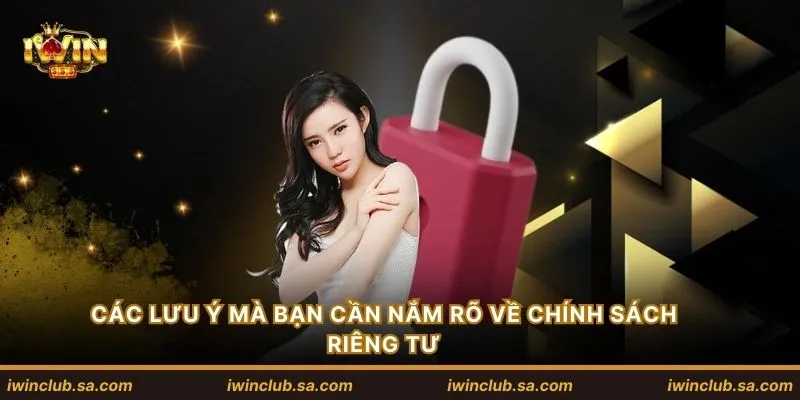 Các lưu ý mà bạn cần nắm rõ về chính sách riêng tư