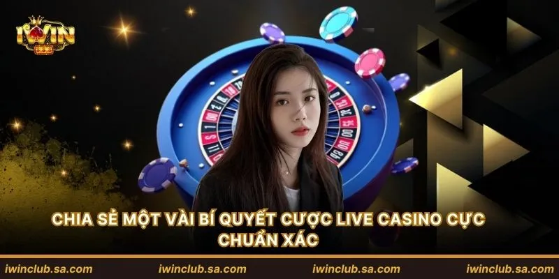 Chia sẻ một vài bí quyết cược Live Casino cực chuẩn xác