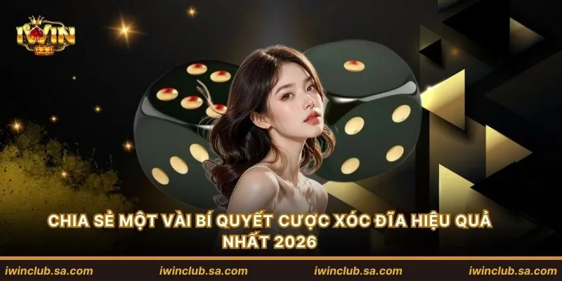 Chia sẻ một vài bí quyết cược xóc đĩa hiệu quả nhất 2026