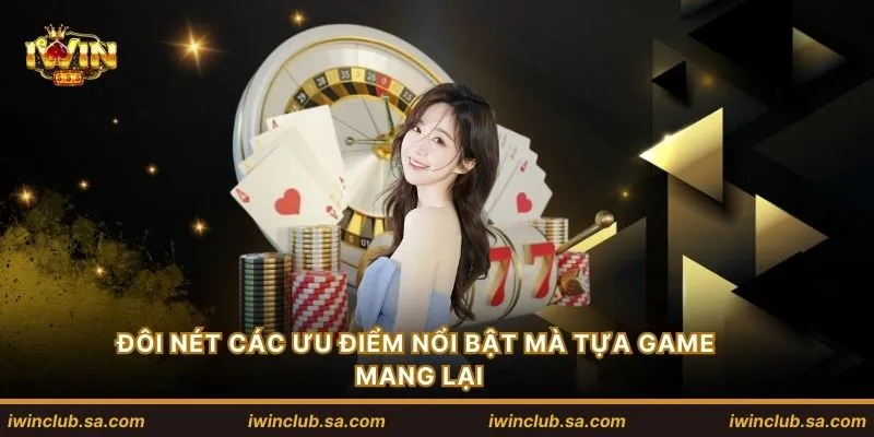Đôi nét các ưu điểm nổi bật mà tựa game mang lại