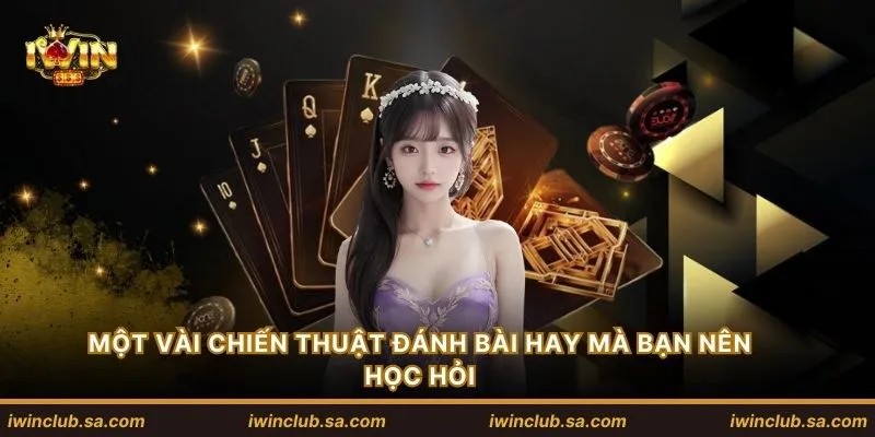Một vài chiến thuật đánh bài hay mà bạn nên học hỏi