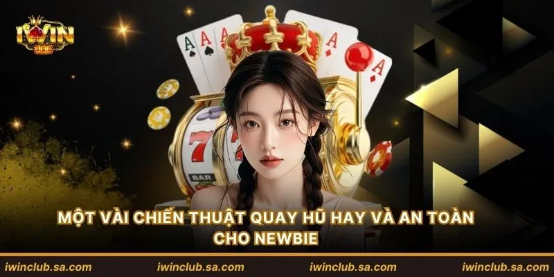 Một vài chiến thuật quay hũ hay và an toàn cho newbie