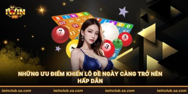 Những ưu điểm khiến lô đề ngày càng trở nên hấp dẫn