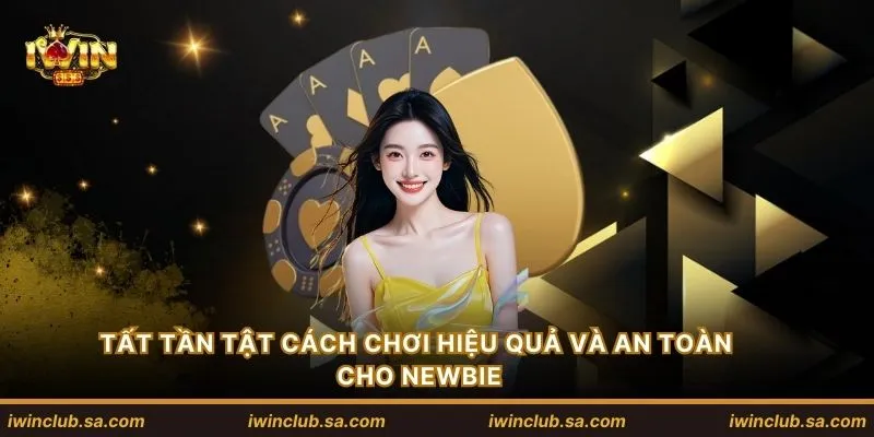Tất tần tật cách chơi hiệu quả và an toàn cho newbie