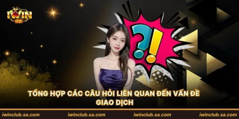 Tổng hợp các câu hỏi liên quan đến vấn đề giao dịch