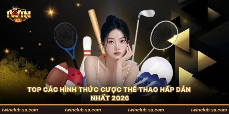 TOP các hình thức cược thể thao hấp dẫn nhất 2026
