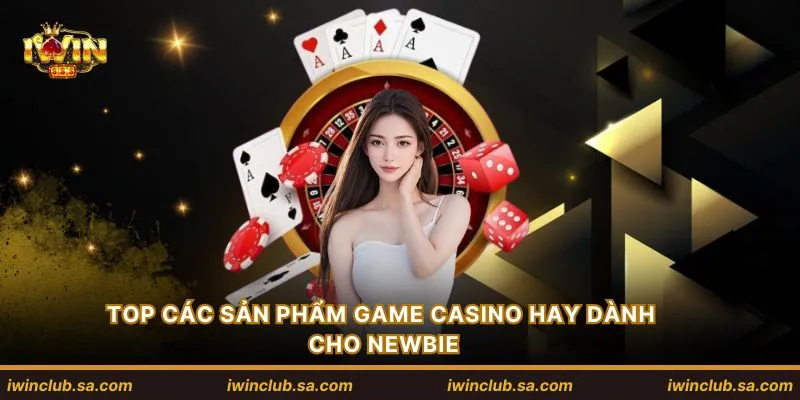 TOP các sản phẩm game casino hay dành cho newbie