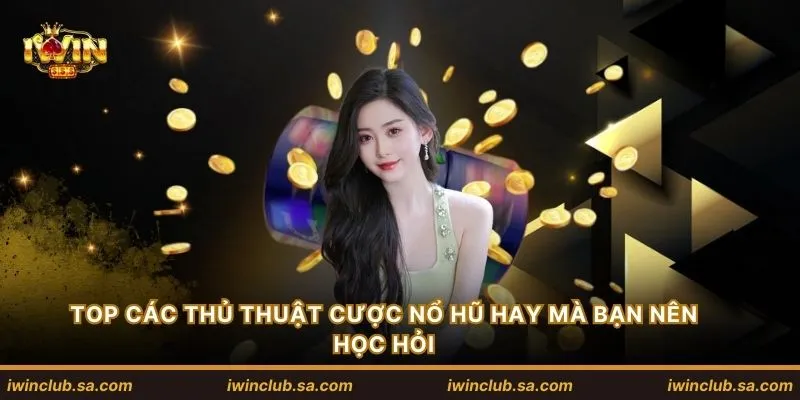 TOP các thủ thuật cược nổ hũ hay mà bạn nên học hỏi